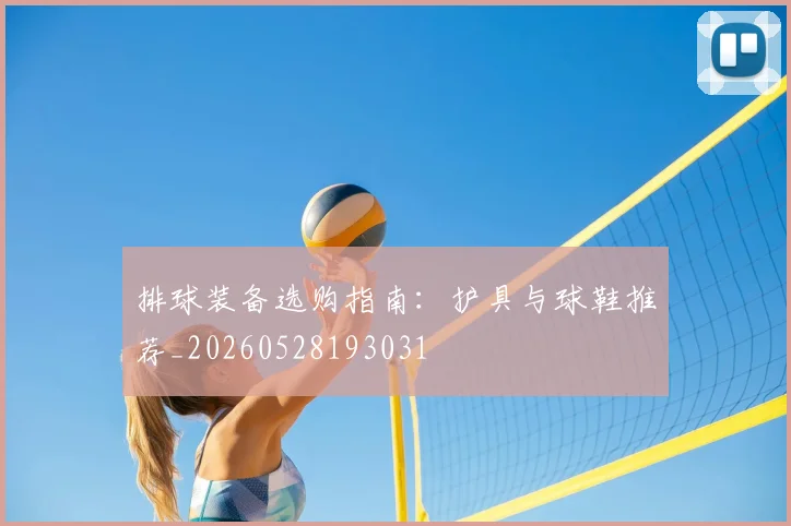 排球装备选购指南：护具与球鞋推荐_20260528193031