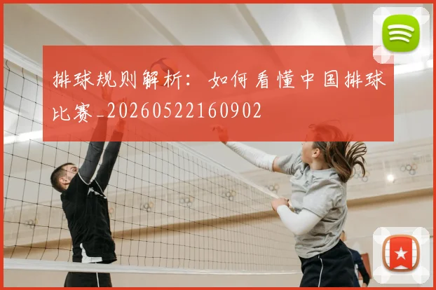 排球规则解析：如何看懂中国排球比赛_20260522160902