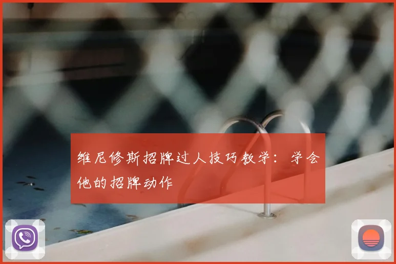 维尼修斯招牌过人技巧教学：学会他的招牌动作