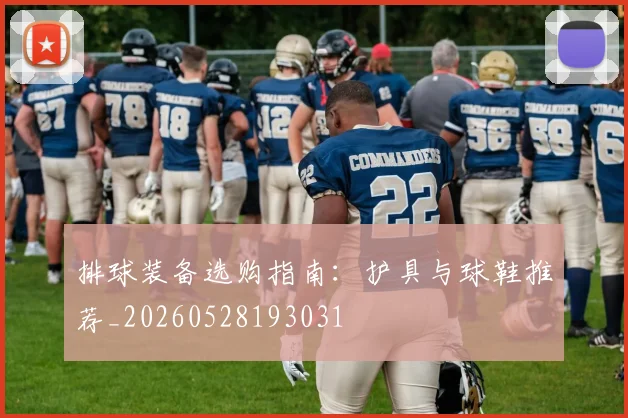 排球装备选购指南：护具与球鞋推荐_20260528193031