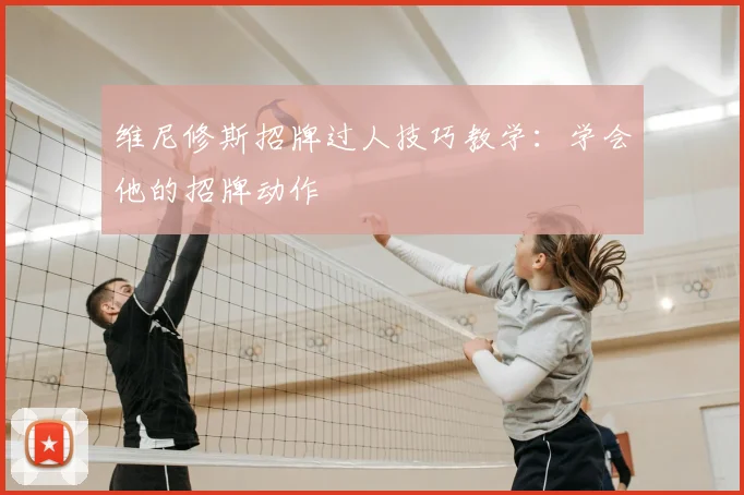 维尼修斯招牌过人技巧教学：学会他的招牌动作