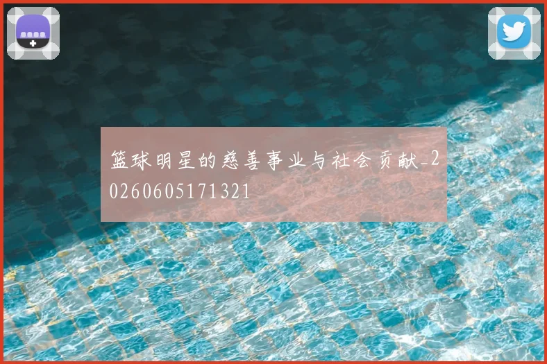 篮球明星的慈善事业与社会贡献_20260605171321