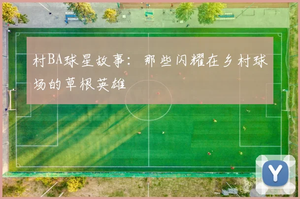 村BA球星故事：那些闪耀在乡村球场的草根英雄